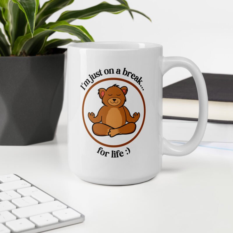 I Am Just On A Break For Life - Ceramic Mug on Table - 15 oz