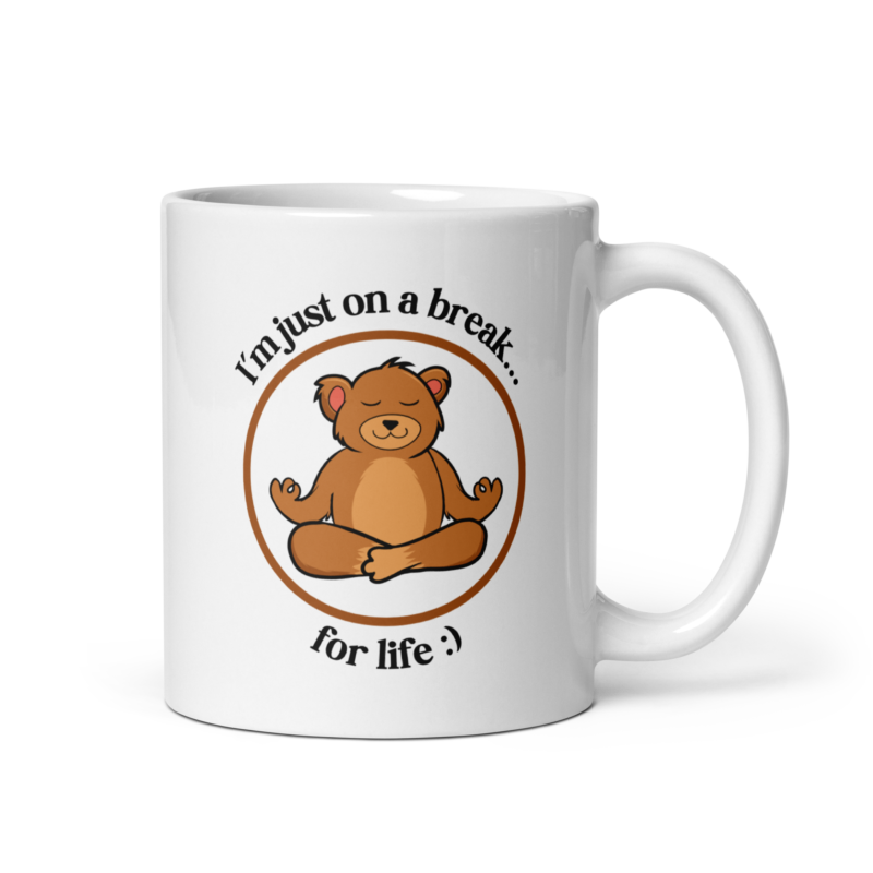 I Am Just On A Break For Life - Coffee Mug - Handle on Right View - 11 oz