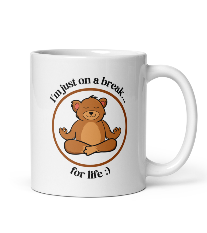 I Am Just On A Break For Life - Coffee Mug - Handle on Right View - 11 oz