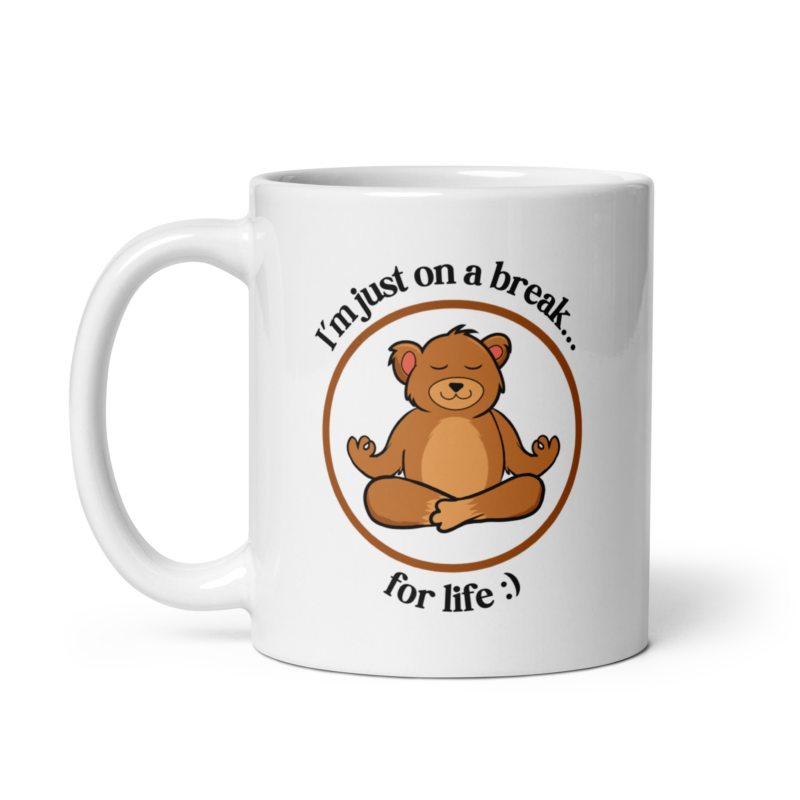 I Am Just On A Break For Life - Mug - Handle on Left View - 11 oz