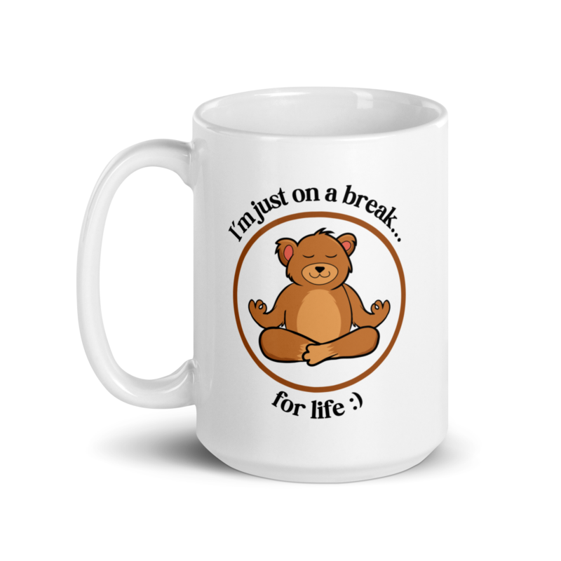 I Am Just On A Break For Life - Mug - Handle on Left View - 15 oz