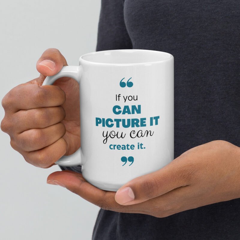 If You Can Picture It You Can Create It - Inspirational Mug - Handheld View - 15 oz