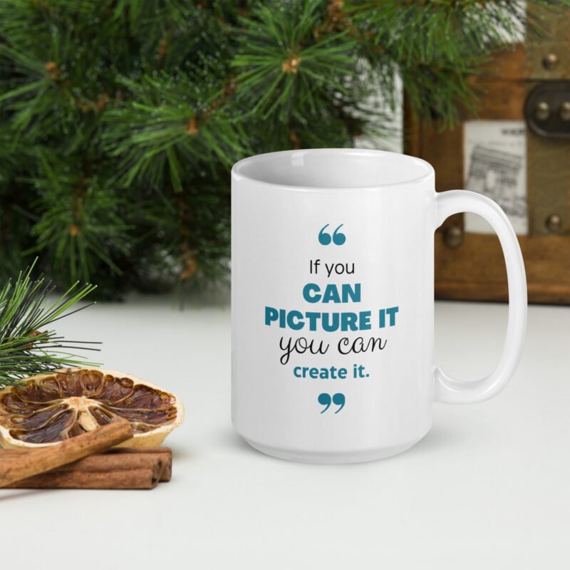 If You Can Picture It You Can Create It - Inspirational Quote Coffee Mug - 15 oz