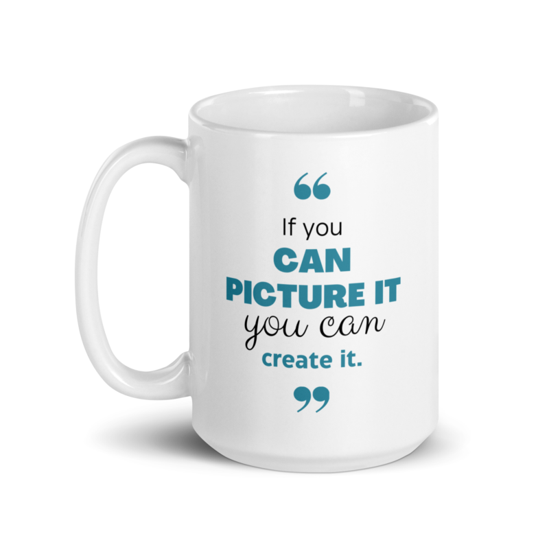 If You Can Picture It You Can Create It - Inspirational Quote Coffee Mug - Handle on Left View - 15 oz