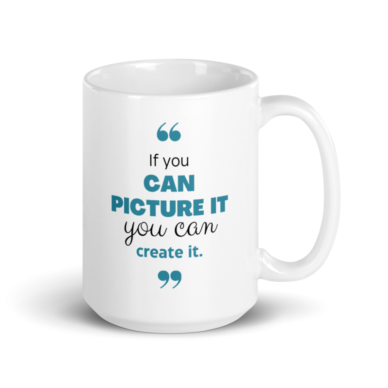 If You Can Picture It You Can Create It - Inspirational Quote Coffee Mug - Handle on Right View - 15 oz