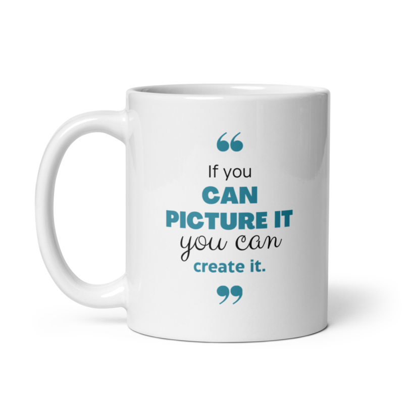 If You Can Picture It You Can Create It - Inspirational Quote Mug - Handle on Left View - 11 oz