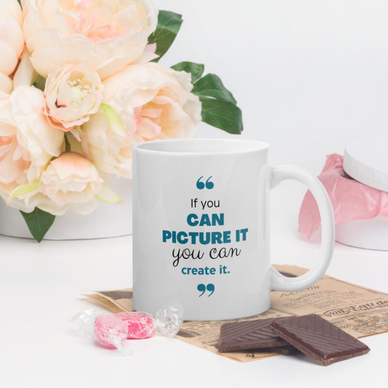 If You Can Picture It You Can Create It - Inspirational White Ceramic Coffee Mug - 11 oz