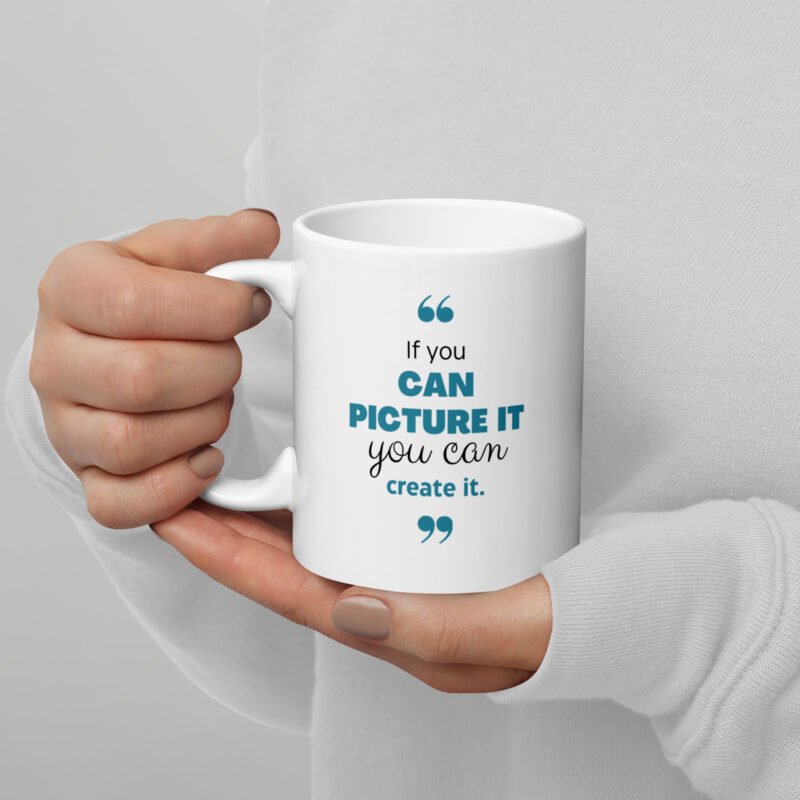 If You Can Picture It You Can Create It - Inspirational White Coffee Mug - Handheld View - 11 oz