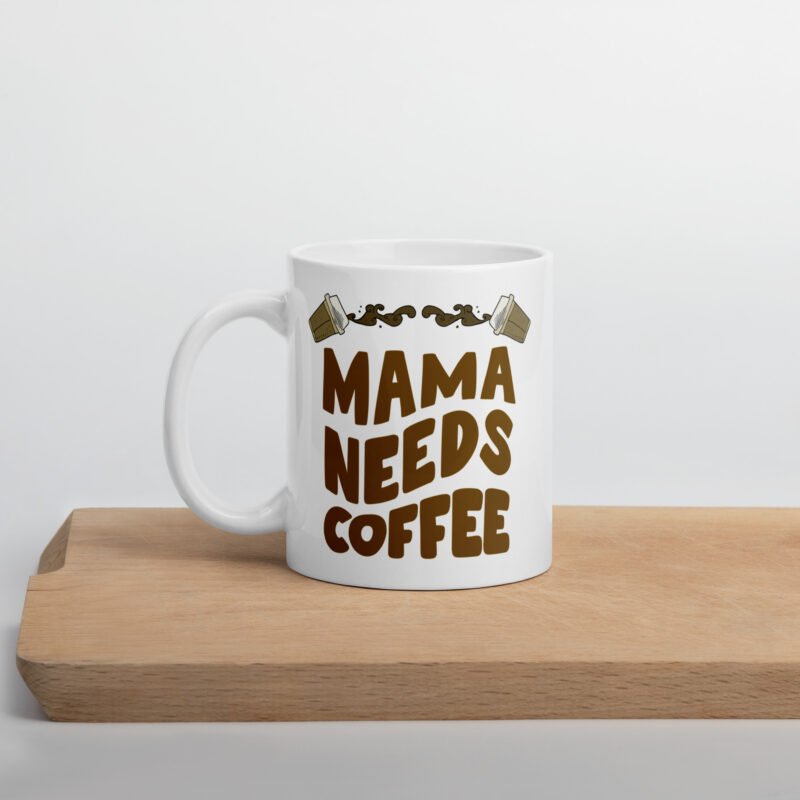 Mom coffee mug - Mama needs coffee - Ceramic white gift mug placed on flat surface - 11 oz