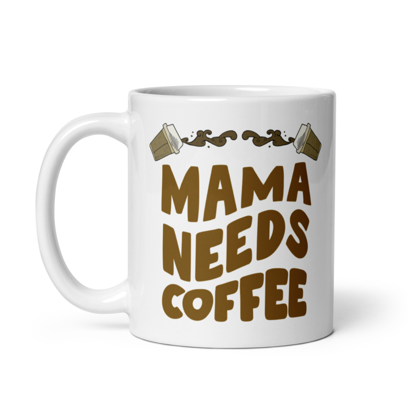 Mom coffee mug - Mama needs coffee - Ceramic white mug - Handle on left view - 11 oz