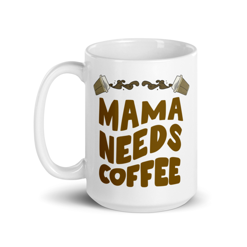 Mom coffee mug - Mama needs coffee - Ceramic white mug - Handle on left view - 15 oz