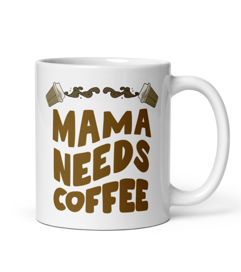 Mom coffee mug - Mama needs coffee - Ceramic white mug - Handle on right view - 11 oz