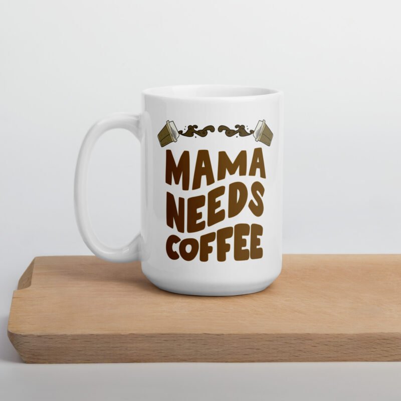 Mom coffee mug - Mama needs coffee - Ceramic white mug placed on flat surface - 15 oz