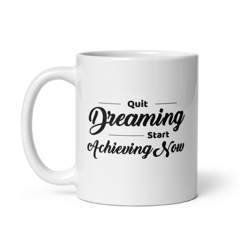 Quit Dreaming Start Achieving Now - Coffee Mug - Handle on Left - 11 oz