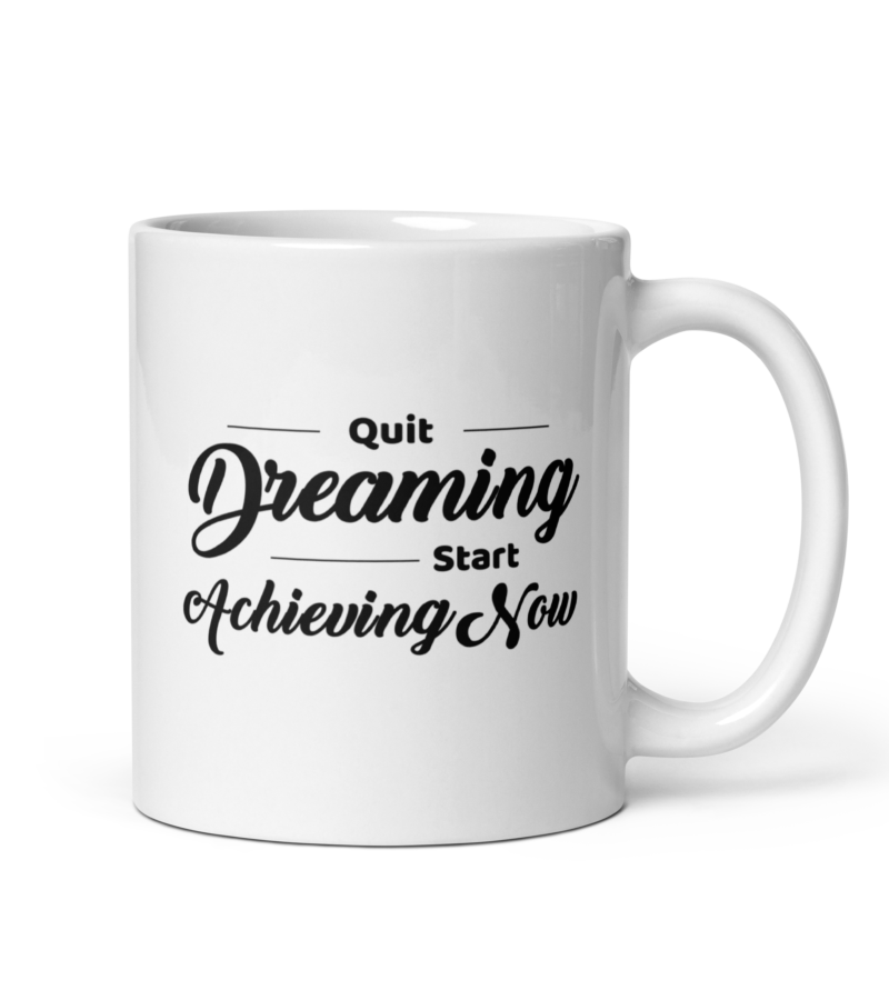 Quit Dreaming Start Achieving Now - Coffee Mug - Handle on Right - 11 oz