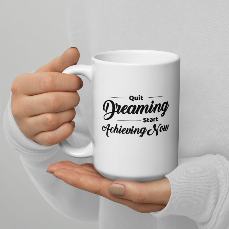 Quit Dreaming Start Achieving Now - Mug - Handheld View - 15 oz