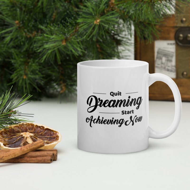 Quit Dreaming Start Achieving Now - Mug on Flat Surface - 11 oz